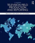 Television Field Production and Reporting : A Guide to Visual Storytelling - Book