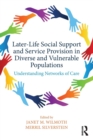 Later-Life Social Support and Service Provision in Diverse and Vulnerable Populations : Understanding Networks of Care - Book