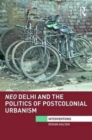 Neo Delhi and the Politics of Postcolonial Urbanism - Book