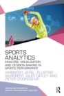 Sports Analytics : Analysis, Visualisation and Decision Making in Sports Performance - Book