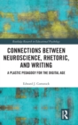 Connections Between Neuroscience, Rhetoric, and Writing : A Plastic Pedagogy for the Digital Age - Book
