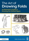 The Art of Drawing Folds : An Illustrator’s Guide to Drawing the Clothed Figure - Book