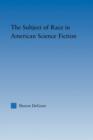 The Subject of Race in American Science Fiction - Book