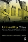 Unhealthy Cities : Poverty, Race, and Place in America - Book