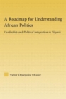 A Roadmap for Understanding African Politics : Leadership and Political Integration in Nigeria - Book