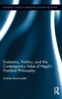 Dialectics, Politics, and the Contemporary Value of Hegel's Practical Philosophy - Book