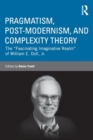 Pragmatism, Post-modernism, and Complexity Theory : The "Fascinating Imaginative Realm" of William E. Doll, Jr. - Book