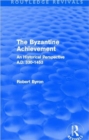 The Byzantine Achievement (Routledge Revivals) : An Historical Perspective, A.D. 330-1453 - Book