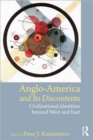Anglo-America and its Discontents : Civilizational Identities beyond West and East - Book