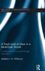 A Fresh Look at Islam in a Multi-Faith World : a philosophy for success through education - Book