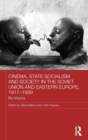 Cinema, State Socialism and Society in the Soviet Union and Eastern Europe, 1917-1989 : Re-Visions - Book