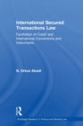 International Secured Transactions Law : Facilitation of Credit and International Conventions and Instruments - Book