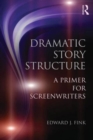 Dramatic Story Structure : A Primer for Screenwriters - Book