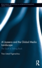 Al Jazeera and the Global Media Landscape : The South is Talking Back - Book