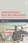 Charter Schools, Race, and Urban Space : Where the Market Meets Grassroots Resistance - Book
