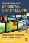 The Instructional Value of Digital Storytelling : Higher Education, Professional, and Adult Learning Settings - Book