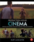 Production House Cinema : Starting and Running Your Own Cinematic Storytelling Business - Book