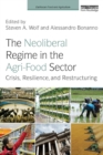 The Neoliberal Regime in the Agri-Food Sector : Crisis, Resilience, and Restructuring - Book