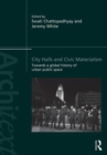 City Halls and Civic Materialism : Towards a Global History of Urban Public Space - Book