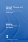 Alcohol, Tobacco and Obesity : Morality, mortality and the new public health - Book