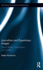 Journalism and Eyewitness Images : Digital Media, Participation, and Conflict - Book