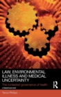 Law, Environmental Illness and Medical Uncertainty : The Contested Governance of Health - Book