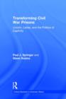 Transforming Civil War Prisons : Lincoln, Lieber, and the Politics of Captivity - Book