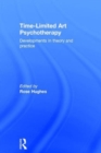 Time-Limited Art Psychotherapy : Developments in Theory and Practice - Book