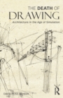 The Death of Drawing : Architecture in the Age of Simulation - Book