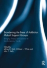 Broadening the Base of Addiction Mutual Support Groups : Bringing Theory and Science to Contemporary Trends - Book