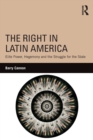 The Right in Latin America : Elite Power, Hegemony and the Struggle for the State - Book