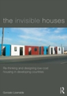 The Invisible Houses : Rethinking and designing low-cost housing in developing countries - Book
