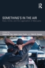 Something's in the Air : Race, Crime, and the Legalization of Marijuana - Book