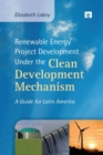 Renewable Energy Project Development Under the Clean Development Mechanism : A Guide for Latin America - Book