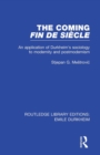 The Coming Fin De Siecle : An Application of Durkheim's Sociology to Modernity and Postmodernism - Book