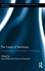 The Future of Testimony : Interdisciplinary Perspectives on Witnessing - Book