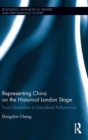 Representing China on the Historical London Stage : From Orientalism to Intercultural Performance - Book