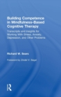 Building Competence in Mindfulness-Based Cognitive Therapy : Transcripts and Insights for Working With Stress, Anxiety, Depression, and Other Problems - Book