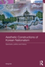 Aesthetic Constructions of Korean Nationalism : Spectacle, Politics and History - Book