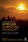 A New History of African Christian Thought : From Cape to Cairo - Book