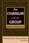 The Counselor and the Group, fourth edition : Integrating Theory, Training, and Practice - Book
