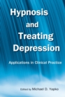 Hypnosis and Treating Depression : Applications in Clinical Practice - Book