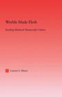 Worlds Made Flesh : Chronicle Histories and Medieval Manuscript Culture - Book