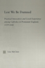 Lest We Be Damned : Practical Innovation & Lived Experience Among Catholics in Protestant England, 1559–1642 - Book