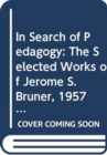 In Search of Pedagogy, Volumes I & II : The Selected Works of Jerome S. Bruner, 1957-1978 & 1979-2006 - Book