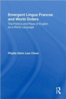 Emergent Lingua Francas and World Orders : The Politics and Place of English as a World Language - Book