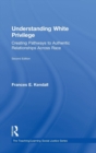 Understanding White Privilege : Creating Pathways to Authentic Relationships Across Race - Book
