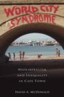 World City Syndrome : Neoliberalism and Inequality in Cape Town - Book