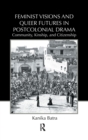 Feminist Visions and Queer Futures in Postcolonial Drama : Community, Kinship, and Citizenship - Book