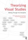 Theorizing Visual Studies : Writing Through the Discipline - Book